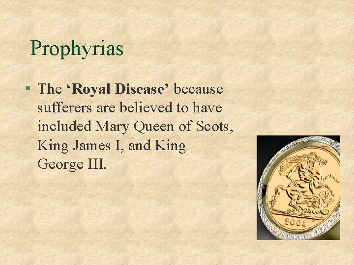 Prophyrias § The ‘Royal Disease’ because sufferers are believed to have included Mary Queen