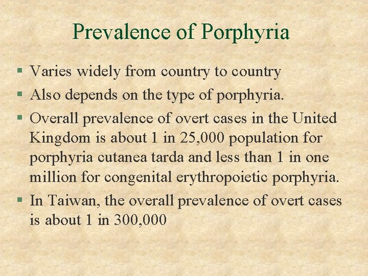 Prevalence of Porphyria § Varies widely from country to country § Also depends on