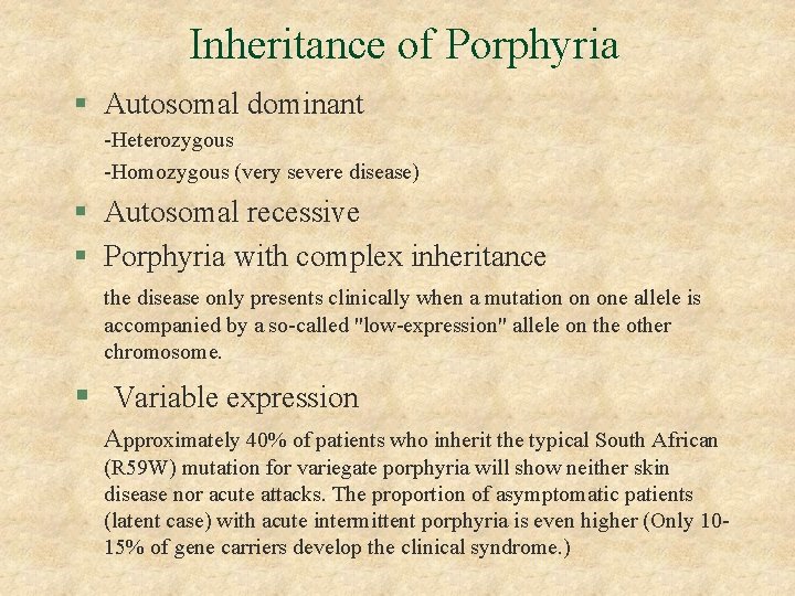 Inheritance of Porphyria § Autosomal dominant -Heterozygous -Homozygous (very severe disease) § Autosomal recessive