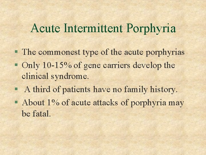 Acute Intermittent Porphyria § The commonest type of the acute porphyrias § Only 10