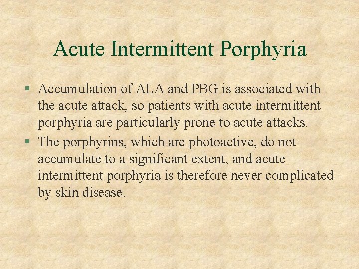 Acute Intermittent Porphyria § Accumulation of ALA and PBG is associated with the acute