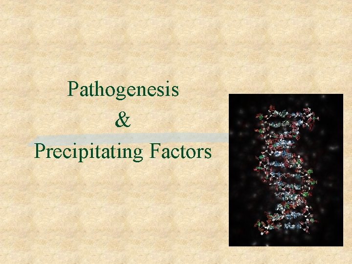 Pathogenesis & Precipitating Factors 