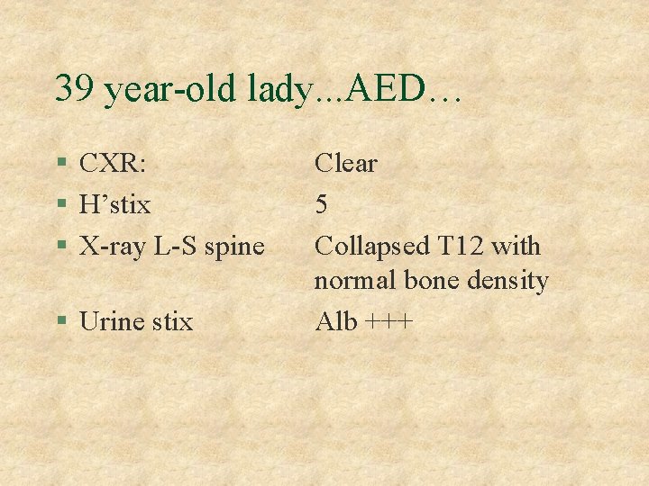 39 year-old lady. . . AED… § CXR: § H’stix § X-ray L-S spine