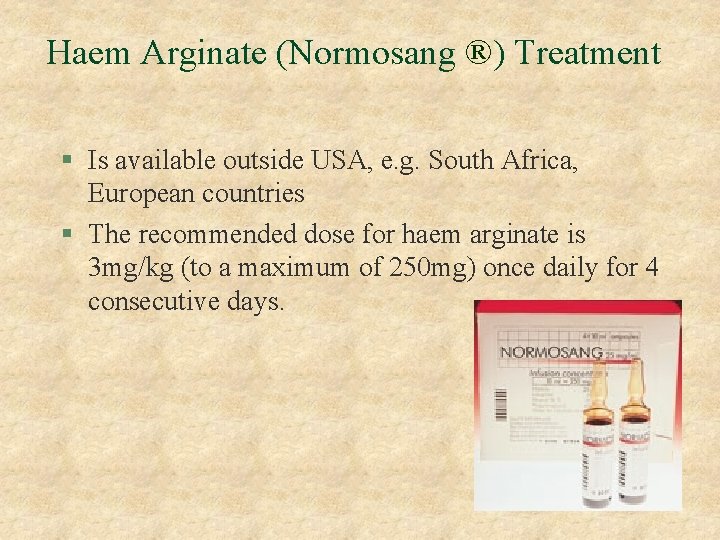 Haem Arginate (Normosang ®) Treatment § Is available outside USA, e. g. South Africa,