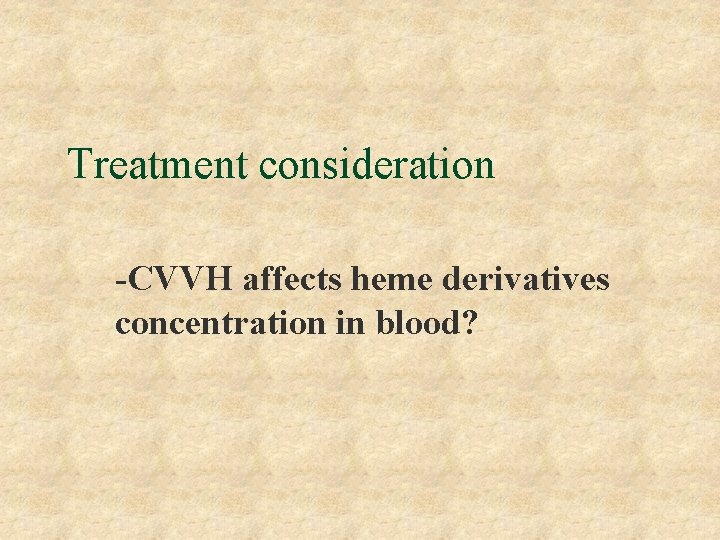 Treatment consideration -CVVH affects heme derivatives concentration in blood? 