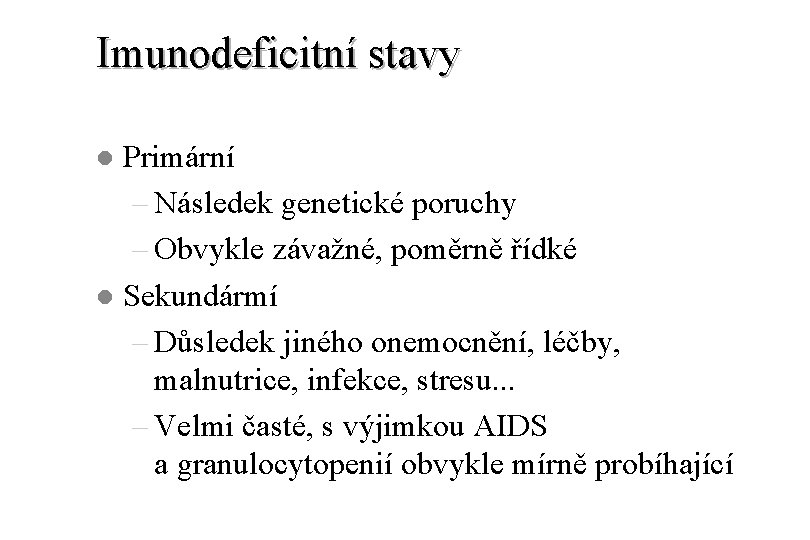 Imunodeficitní stavy Primární – Následek genetické poruchy – Obvykle závažné, poměrně řídké l Sekundármí