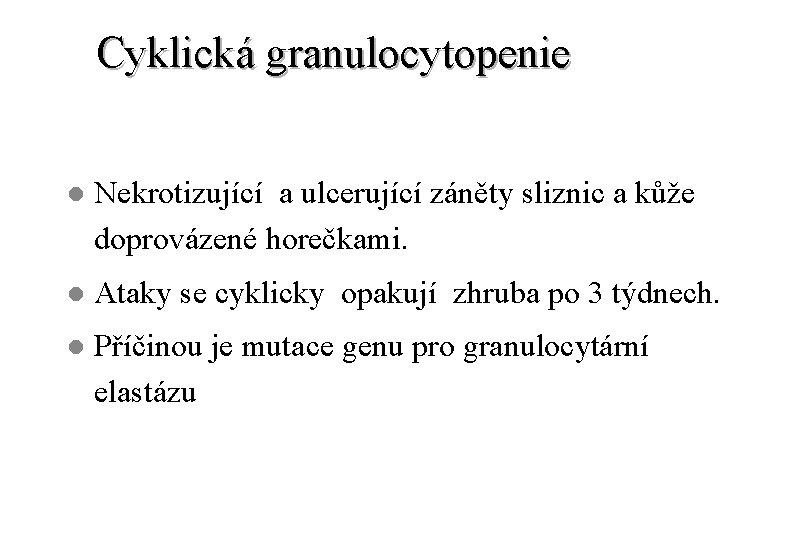 Cyklická granulocytopenie l Nekrotizující a ulcerující záněty sliznic a kůže doprovázené horečkami. l Ataky