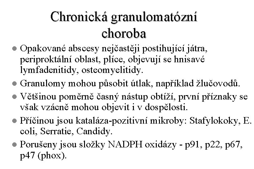 Chronická granulomatózní choroba Opakované abscesy nejčastěji postihující játra, periproktální oblast, plíce, objevují se hnisavé