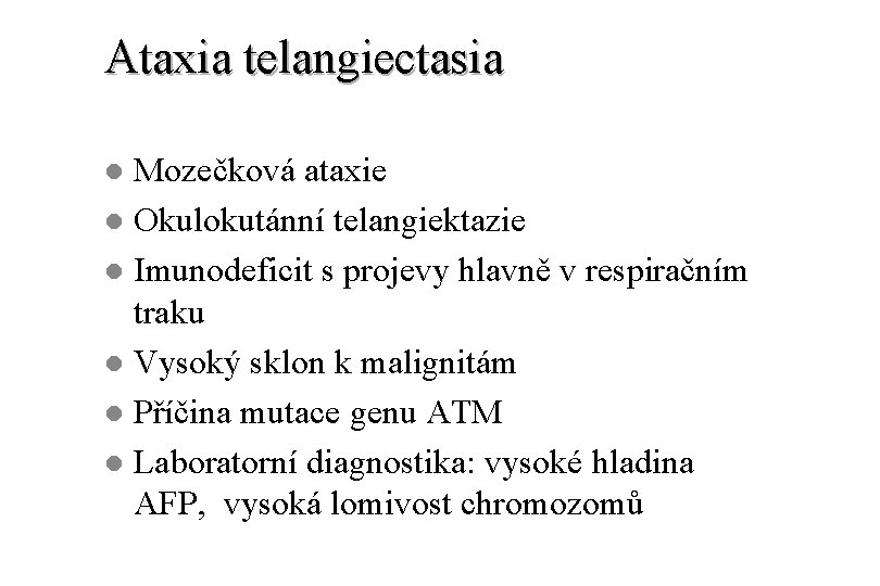 Ataxia telangiectasia Mozečková ataxie l Okulokutánní telangiektazie l Imunodeficit s projevy hlavně v respiračním