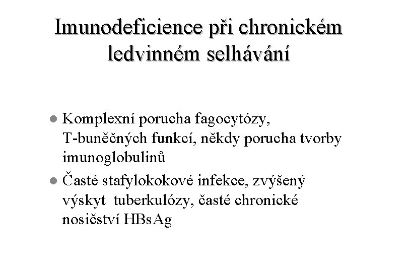 Imunodeficience při chronickém ledvinném selhávání Komplexní porucha fagocytózy, T-buněčných funkcí, někdy porucha tvorby imunoglobulinů