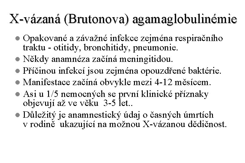 X-vázaná (Brutonova) agamaglobulinémie Opakované a závažné infekce zejména respiračního traktu - otitidy, bronchitidy, pneumonie.