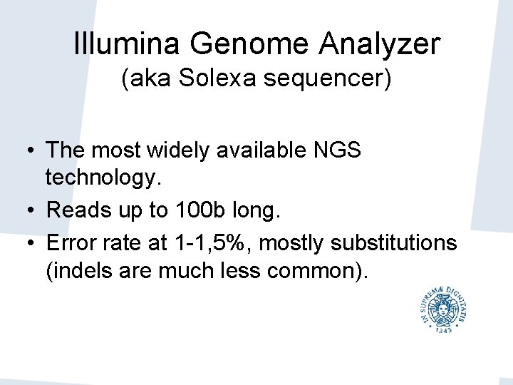Illumina Genome Analyzer (aka Solexa sequencer) • The most widely available NGS technology. • Illumina Genome Analyzer (aka Solexa sequencer) • The most widely available NGS technology. •