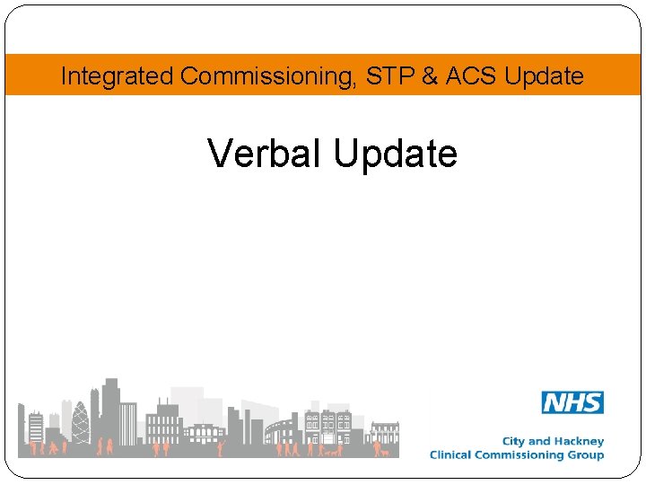 Integrated Commissioning, STP & ACS Update Verbal Update 