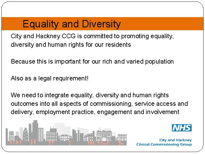 Equality and Diversity City and Hackney CCG is committed to promoting equality, diversity and