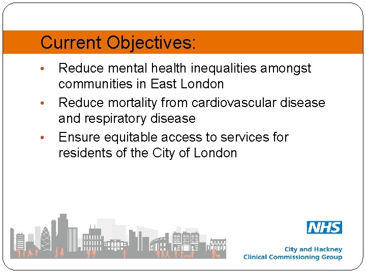  Current Objectives: • • • Reduce mental health inequalities amongst communities in East