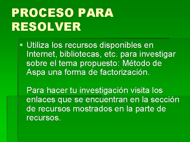 PROCESO PARA RESOLVER § Utiliza los recursos disponibles en Internet, bibliotecas, etc. para investigar