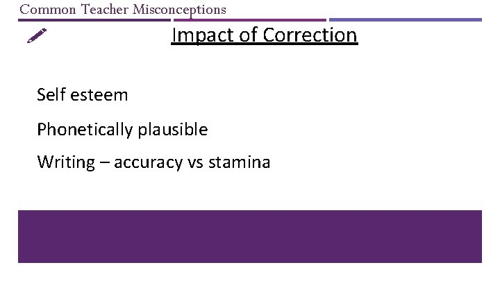 Common Teacher Misconceptions Impact of Correction Self esteem Phonetically plausible Writing – accuracy vs