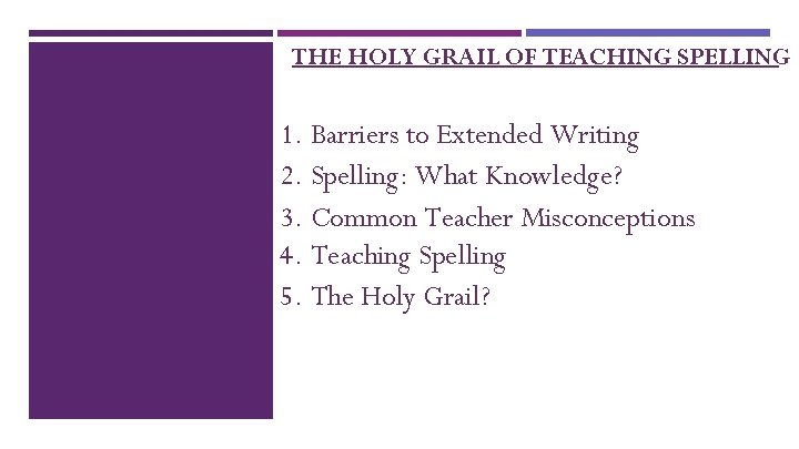 THE HOLY GRAIL OF TEACHING SPELLING 1. Barriers to Extended Writing 2. Spelling: What