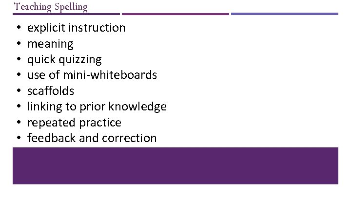 Teaching Spelling • • explicit instruction meaning quick quizzing use of mini-whiteboards scaffolds linking