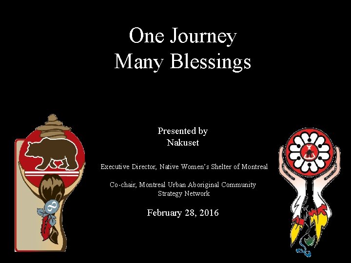 One Journey Many Blessings Presented by Nakuset Executive Director, Native Women’s Shelter of Montreal