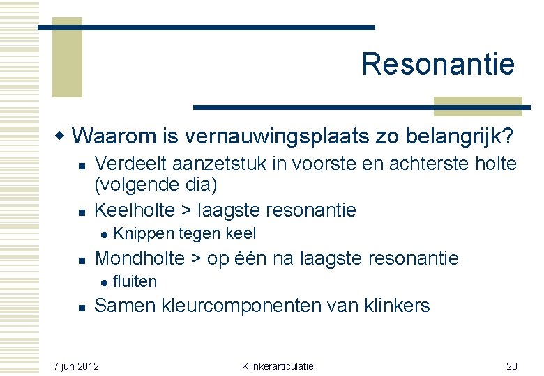 Resonantie w Waarom is vernauwingsplaats zo belangrijk? n n Verdeelt aanzetstuk in voorste en Resonantie w Waarom is vernauwingsplaats zo belangrijk? n n Verdeelt aanzetstuk in voorste en