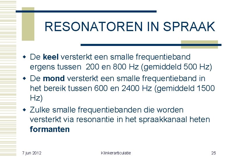 RESONATOREN IN SPRAAK w De keel versterkt een smalle frequentieband ergens tussen 200 en RESONATOREN IN SPRAAK w De keel versterkt een smalle frequentieband ergens tussen 200 en