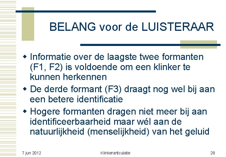 BELANG voor de LUISTERAAR w Informatie over de laagste twee formanten (F 1, F BELANG voor de LUISTERAAR w Informatie over de laagste twee formanten (F 1, F