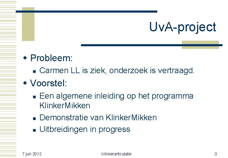 Uv. A-project w Probleem: n Carmen LL is ziek, onderzoek is vertraagd. w Voorstel: Uv. A-project w Probleem: n Carmen LL is ziek, onderzoek is vertraagd. w Voorstel: