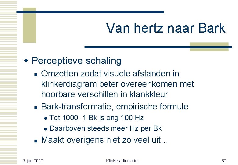 Van hertz naar Bark w Perceptieve schaling n n Omzetten zodat visuele afstanden in Van hertz naar Bark w Perceptieve schaling n n Omzetten zodat visuele afstanden in