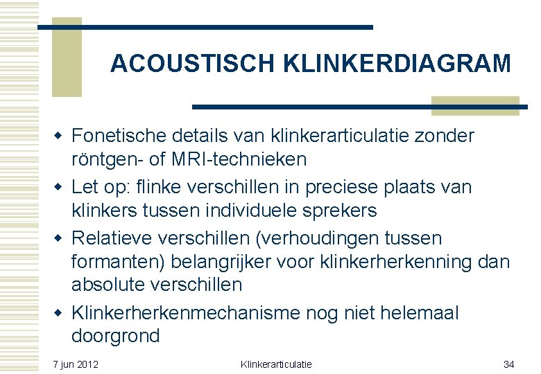 ACOUSTISCH KLINKERDIAGRAM w Fonetische details van klinkerarticulatie zonder röntgen- of MRI-technieken w Let op: ACOUSTISCH KLINKERDIAGRAM w Fonetische details van klinkerarticulatie zonder röntgen- of MRI-technieken w Let op: