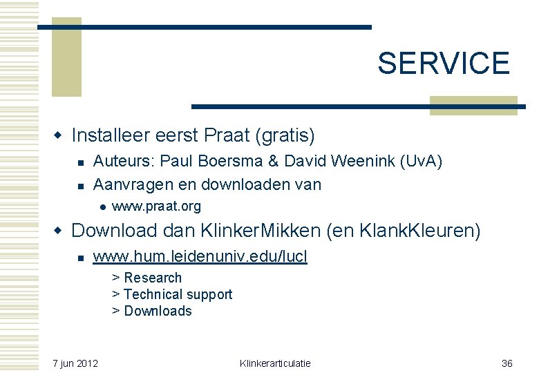 SERVICE w Installeer eerst Praat (gratis) n n Auteurs: Paul Boersma & David Weenink SERVICE w Installeer eerst Praat (gratis) n n Auteurs: Paul Boersma & David Weenink