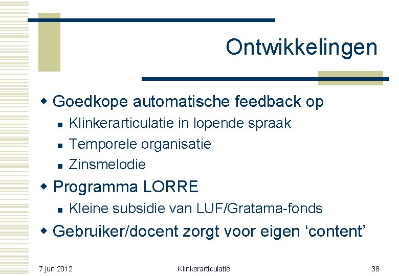 Ontwikkelingen w Goedkope automatische feedback op n n n Klinkerarticulatie in lopende spraak Temporele Ontwikkelingen w Goedkope automatische feedback op n n n Klinkerarticulatie in lopende spraak Temporele