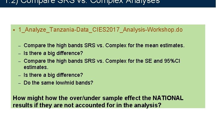 1. 2) Compare SRS vs. Complex Analyses § 1_Analyze_Tanzania-Data_CIES 2017_Analysis-Workshop. do – – –