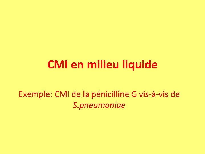 CMI en milieu liquide Exemple: CMI de la pénicilline G vis-à-vis de S. pneumoniae CMI en milieu liquide Exemple: CMI de la pénicilline G vis-à-vis de S. pneumoniae