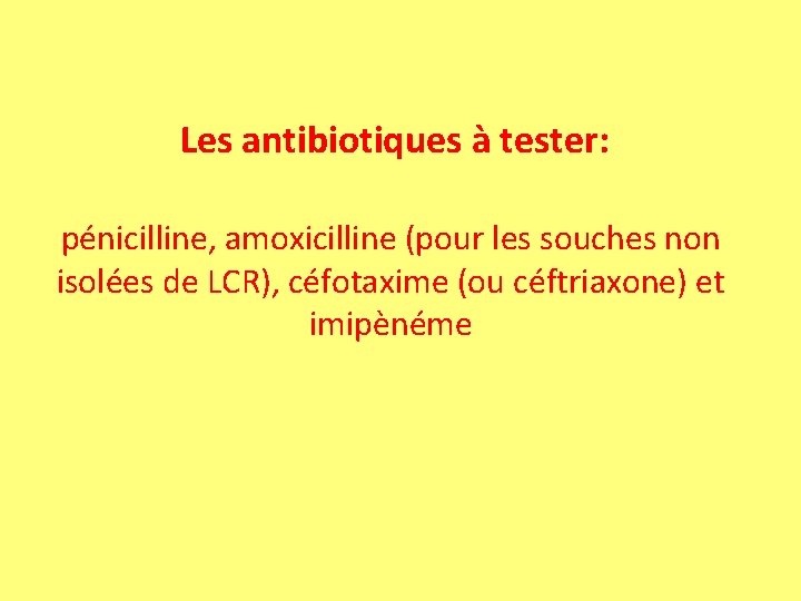 Les antibiotiques à tester: pénicilline, amoxicilline (pour les souches non isolées de LCR), céfotaxime Les antibiotiques à tester: pénicilline, amoxicilline (pour les souches non isolées de LCR), céfotaxime