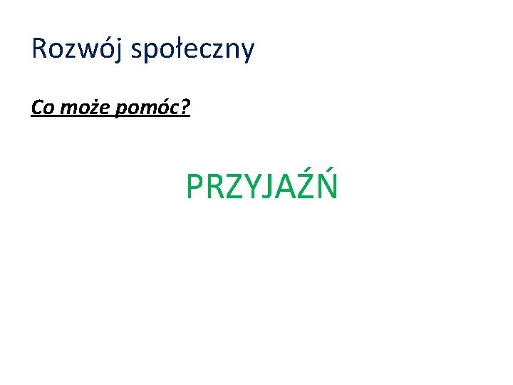 Rozwój społeczny Co może pomóc? PRZYJAŹŃ 