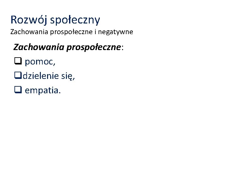 Rozwój społeczny Zachowania prospołeczne i negatywne Zachowania prospołeczne: q pomoc, qdzielenie się, q empatia.