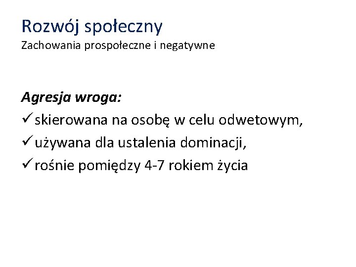 Rozwój społeczny Zachowania prospołeczne i negatywne Agresja wroga: ü skierowana na osobę w celu