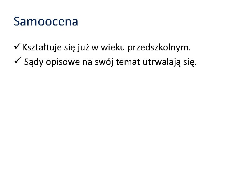 Samoocena ü Kształtuje się już w wieku przedszkolnym. ü Sądy opisowe na swój temat