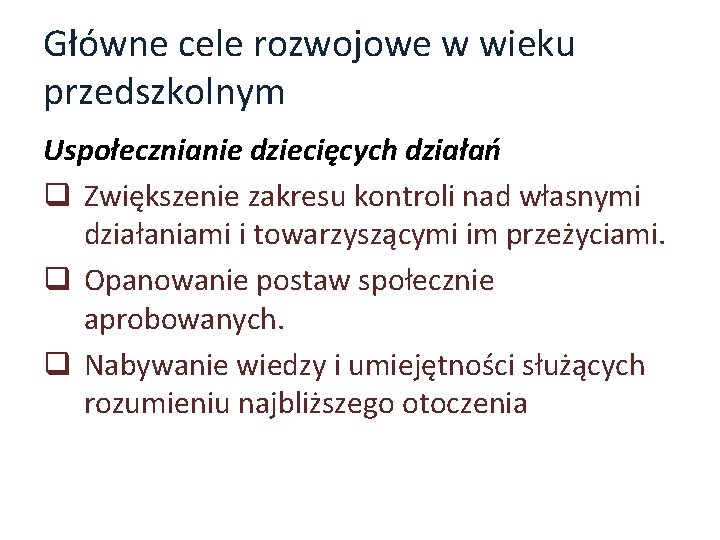 Główne cele rozwojowe w wieku przedszkolnym Uspołecznianie dziecięcych działań q Zwiększenie zakresu kontroli nad