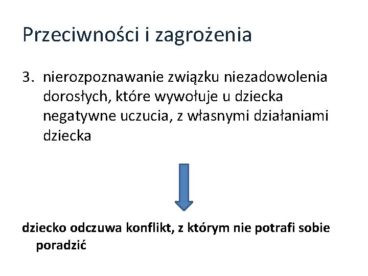 Przeciwności i zagrożenia 3. nierozpoznawanie związku niezadowolenia dorosłych, które wywołuje u dziecka negatywne uczucia,