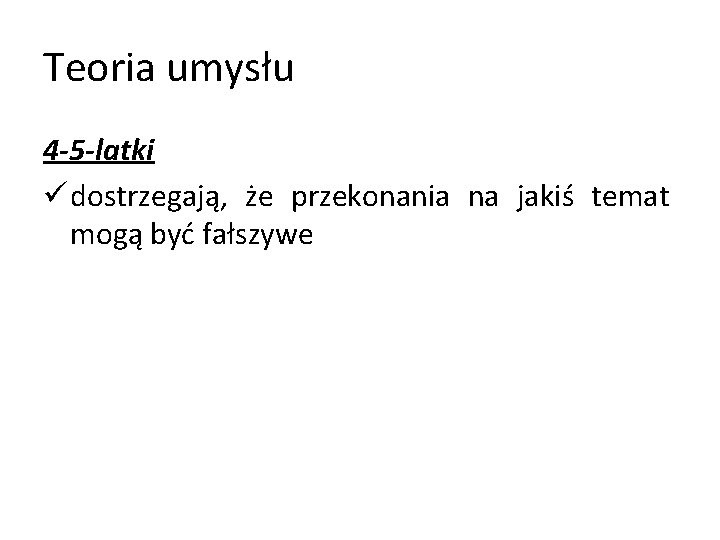 Teoria umysłu 4 -5 -latki ü dostrzegają, że przekonania na jakiś temat mogą być