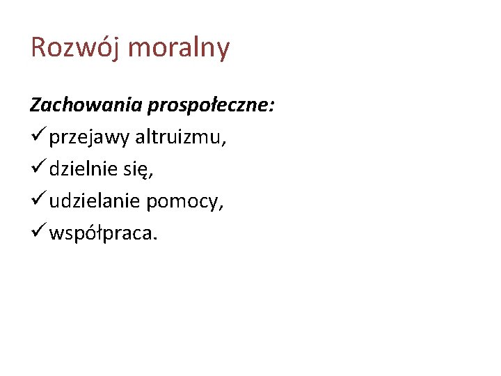 Rozwój moralny Zachowania prospołeczne: ü przejawy altruizmu, ü dzielnie się, ü udzielanie pomocy, ü