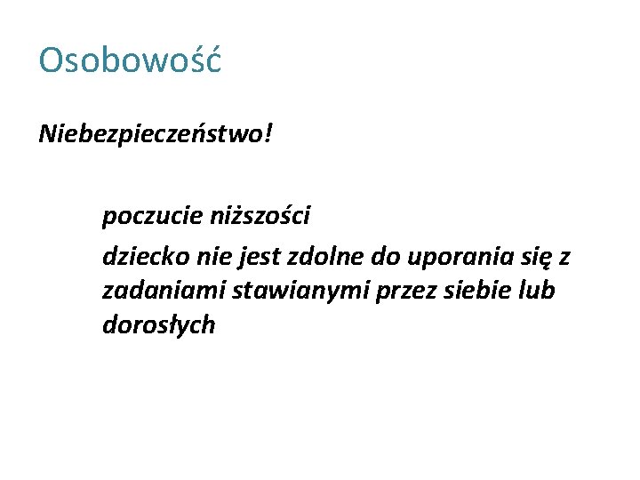 Osobowość Niebezpieczeństwo! poczucie niższości dziecko nie jest zdolne do uporania się z zadaniami stawianymi