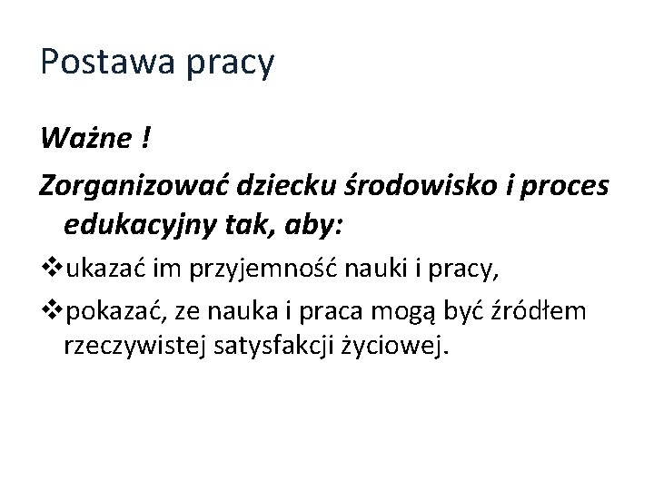 Postawa pracy Ważne ! Zorganizować dziecku środowisko i proces edukacyjny tak, aby: vukazać im