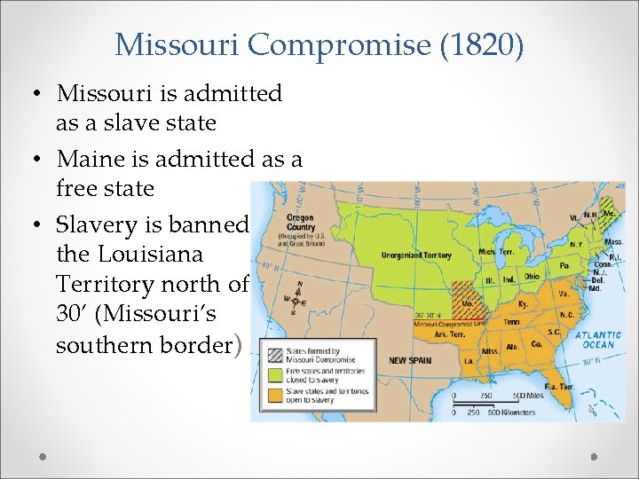 Missouri Compromise (1820) • Missouri is admitted as a slave state • Maine is