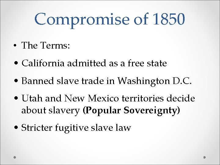 Compromise of 1850 • The Terms: • California admitted as a free state •