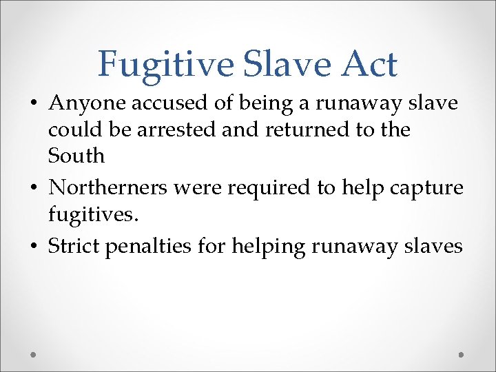 Fugitive Slave Act • Anyone accused of being a runaway slave could be arrested