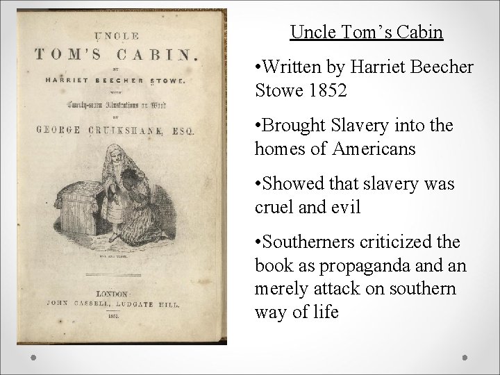 Uncle Tom’s Cabin • Written by Harriet Beecher Stowe 1852 • Brought Slavery into