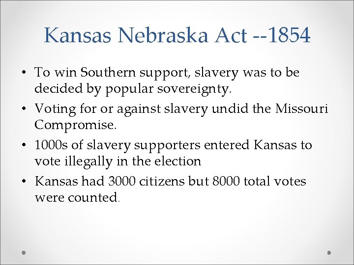 Kansas Nebraska Act --1854 • To win Southern support, slavery was to be decided